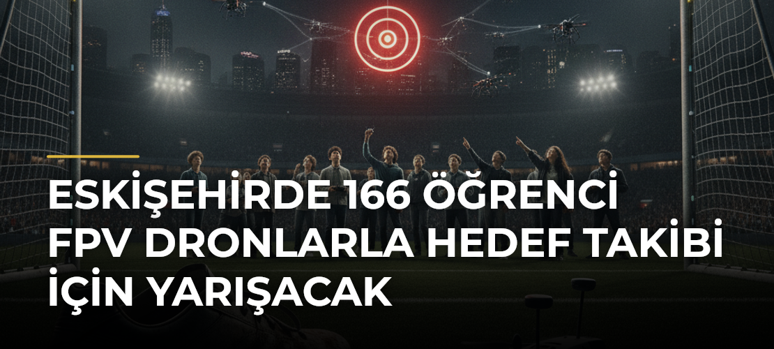 Eskişehirde 166 öğrenci FPV dronlarla hedef takibi için yarışacak - Mirat Haber