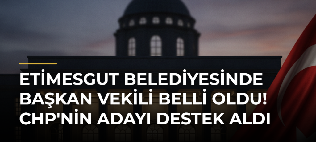 Etimesgut Belediyesinde başkan vekili belli oldu! CHP’nin adayı destek aldı