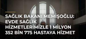 Sağlık Bakanı Memişoğlu: Evde sağlık hizmetlerimizle 1 milyon 352 bin 775 hastaya hizmet veriyoruz