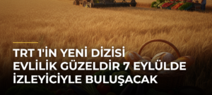 TRT 1’in yeni dizisi Evlilik Güzeldir 7 Eylülde izleyiciyle buluşacak