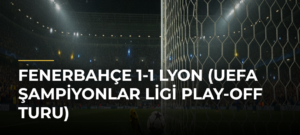 Fenerbahçe 1-1 Lyon (UEFA Şampiyonlar Ligi play-off turu)