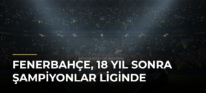 Fenerbahçe, 18 Yıl Sonra Şampiyonlar Liginde
