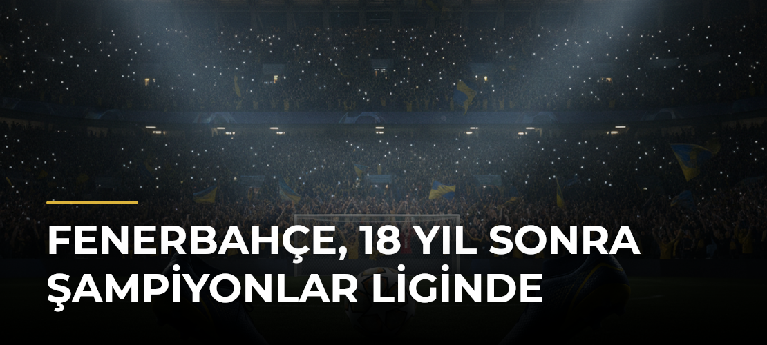 Fenerbahçe, 18 Yıl Sonra Şampiyonlar Liginde