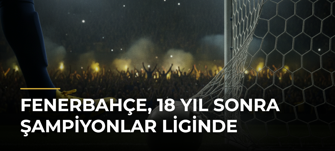 Fenerbahçe, 18 yıl sonra Şampiyonlar Liginde - Mirat Haber