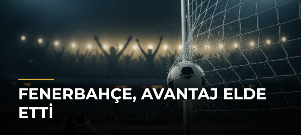 Fenerbahçe, Avantaj Elde Etti