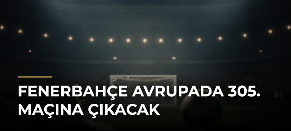 Fenerbahçe Avrupada 305. maçına çıkacak