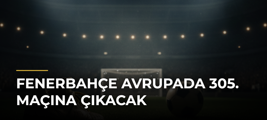 Fenerbahçe Avrupada 305. maçına çıkacak - Mirat Haber