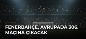 Fenerbahçe, Avrupada 306. Maçına Çıkacak