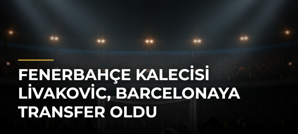 Fenerbahçe kalecisi Livakovic, Barcelonaya transfer oldu
