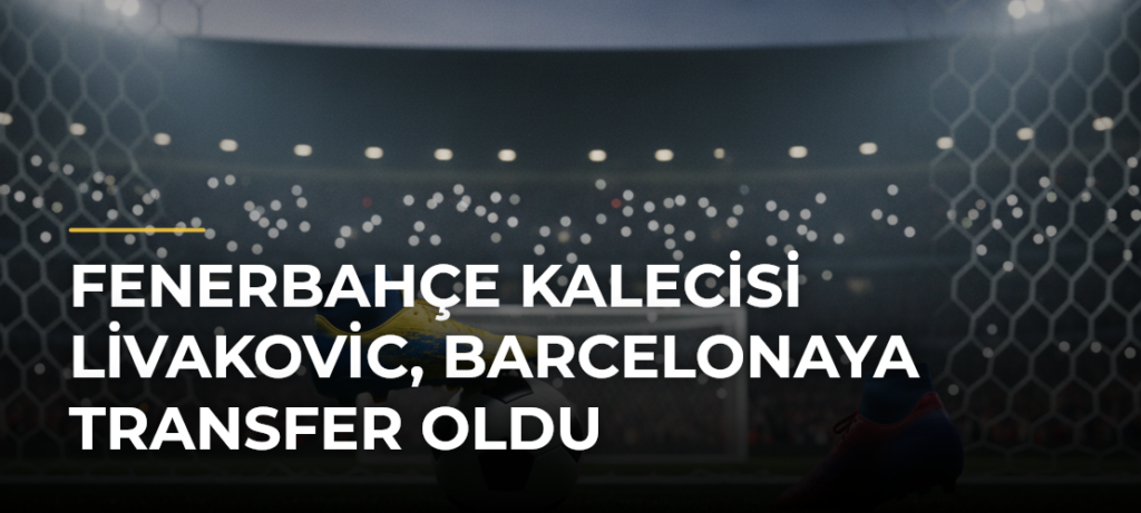 Fenerbahçe kalecisi Livakovic, Barcelonaya transfer oldu