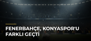 Fenerbahçe, Konyaspor’u Farklı Geçti