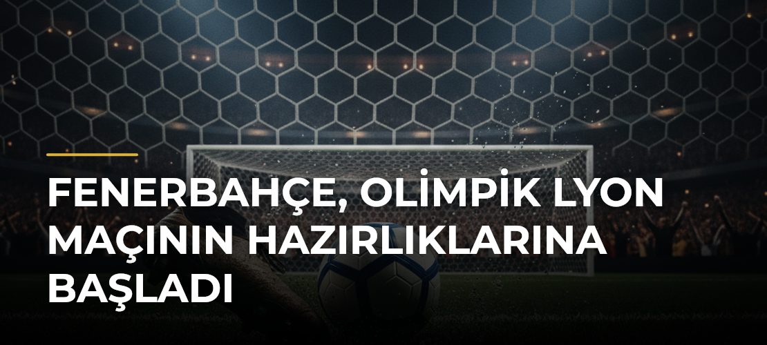 Fenerbahçe, Olimpik Lyon maçının hazırlıklarına başladı - Mirat Haber