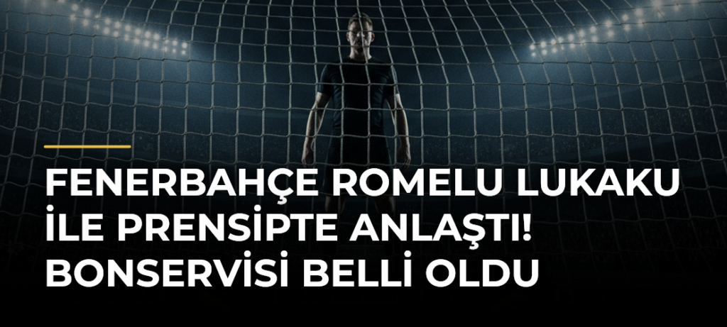Fenerbahçe Romelu Lukaku ile prensipte anlaştı! Bonservisi belli oldu