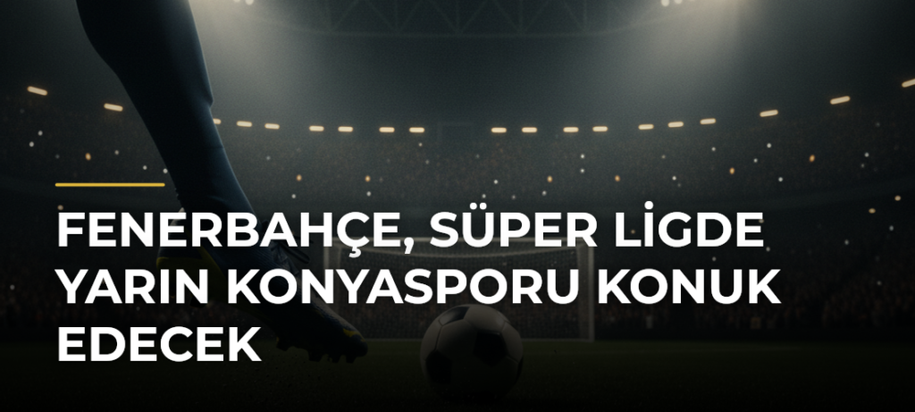 Fenerbahçe, Süper Ligde yarın Konyasporu konuk edecek