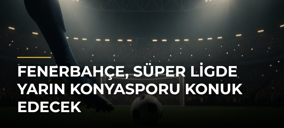 Fenerbahçe, Süper Ligde yarın Konyasporu konuk edecek - Haber Sitesi