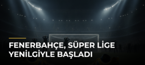 Fenerbahçe, Süper Lige yenilgiyle başladı
