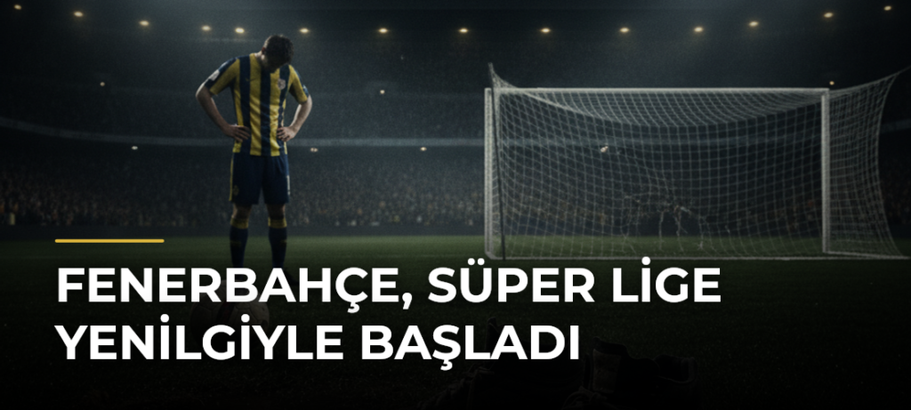 Fenerbahçe, Süper Lige Yenilgiyle Başladı