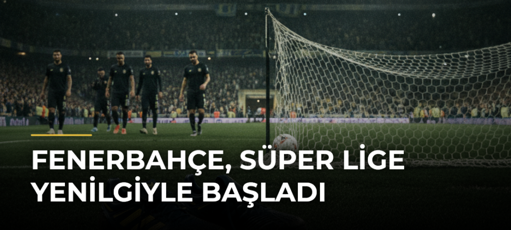 Fenerbahçe, Süper Lige Yenilgiyle Başladı