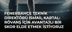 Fenerbahçe teknik direktörü İsmail Kartal: Rövanş için avantajlı bir skor elde etmek istiyoruz