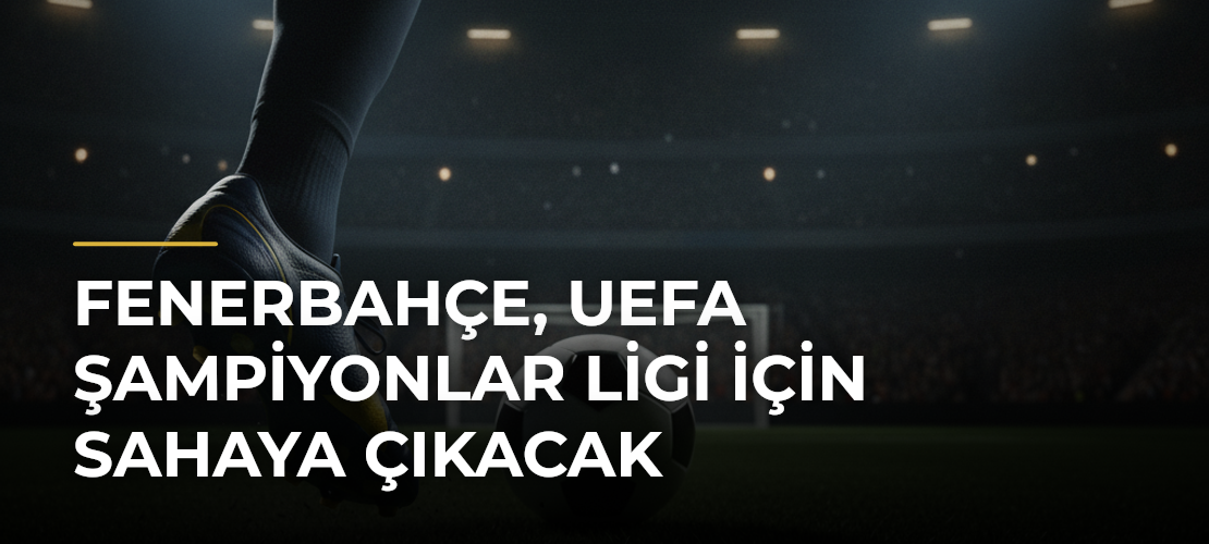 Fenerbahçe, UEFA Şampiyonlar Ligi için sahaya çıkacak - Mirat Haber