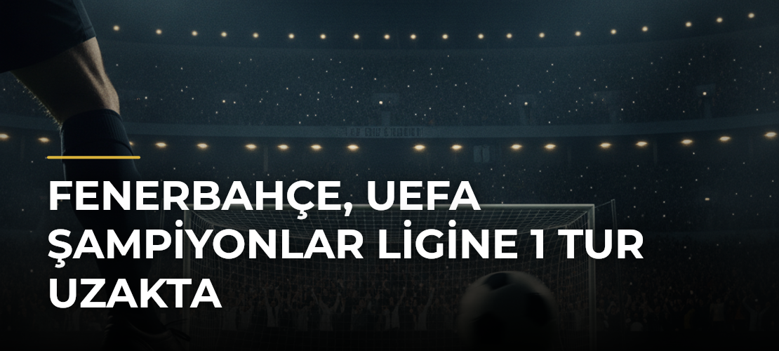 Fenerbahçe, UEFA Şampiyonlar Ligine 1 tur uzakta - Mirat Haber