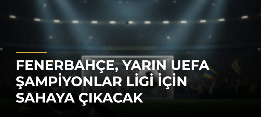 Fenerbahçe, yarın UEFA Şampiyonlar Ligi için sahaya çıkacak