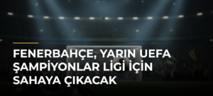 Fenerbahçe, yarın UEFA Şampiyonlar Ligi için sahaya çıkacak