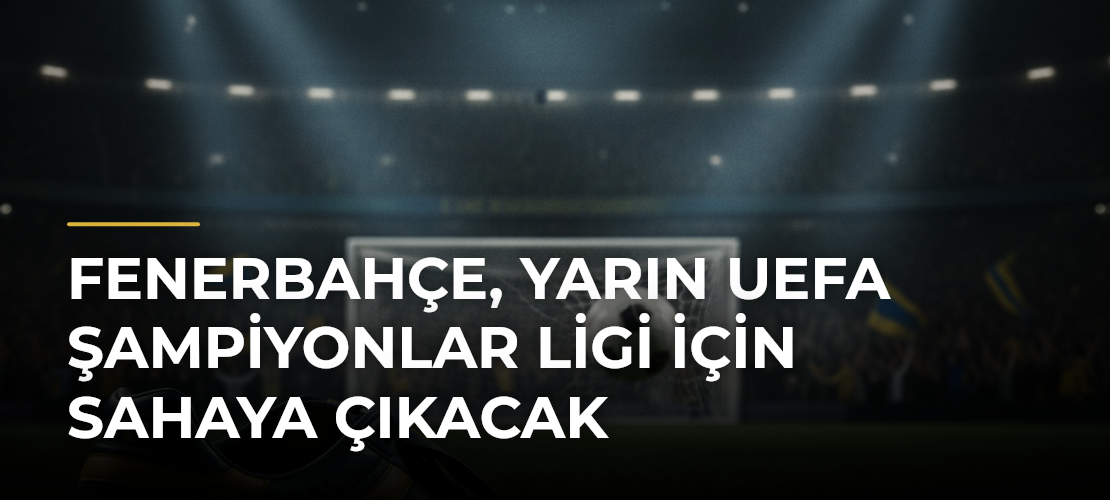 Fenerbahçe, yarın UEFA Şampiyonlar Ligi için sahaya çıkacak