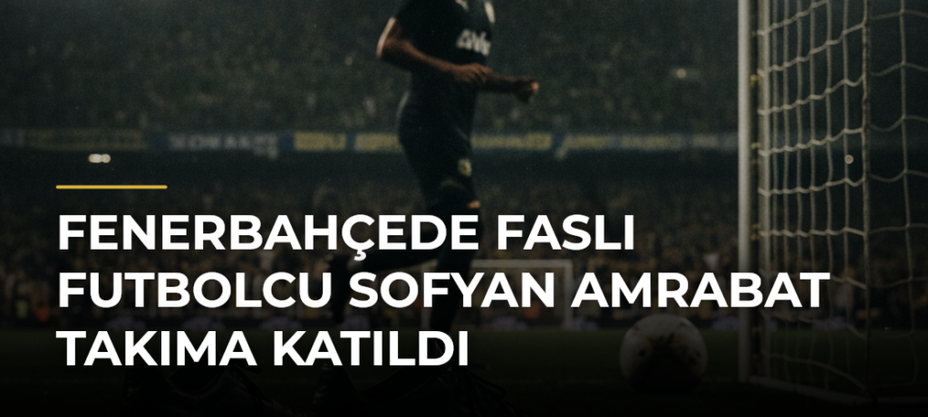 Fenerbahçede Faslı futbolcu Sofyan Amrabat takıma katıldı