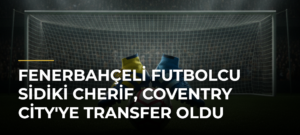 Fenerbahçeli futbolcu Sidiki Cherif, Coventry City’ye transfer oldu