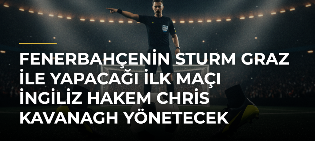 Fenerbahçenin Sturm Graz ile yapacağı ilk maçı İngiliz hakem Chris Kavanagh yönetecek