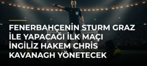Fenerbahçenin Sturm Graz ile yapacağı ilk maçı İngiliz hakem Chris Kavanagh yönetecek