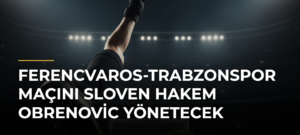 Ferencvaros-Trabzonspor maçını Sloven hakem Obrenovic yönetecek