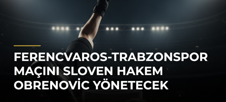 Ferencvaros-Trabzonspor maçını Sloven hakem Obrenovic yönetecek