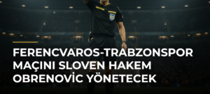 Ferencvaros-Trabzonspor maçını Sloven hakem Obrenovic yönetecek