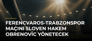 Ferencvaros-Trabzonspor maçını Sloven hakem Obrenovic yönetecek