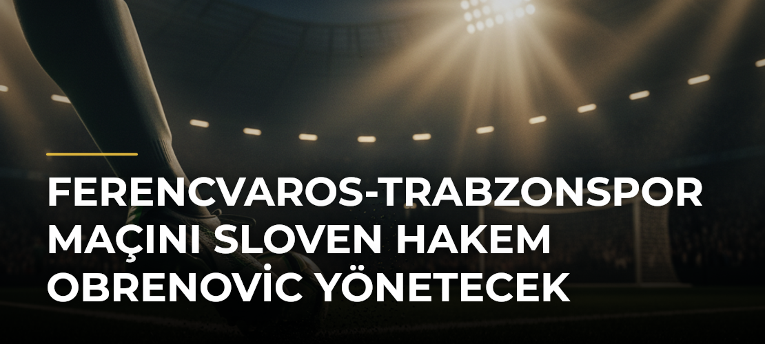 Ferencvaros-Trabzonspor maçını Sloven hakem Obrenovic yönetecek