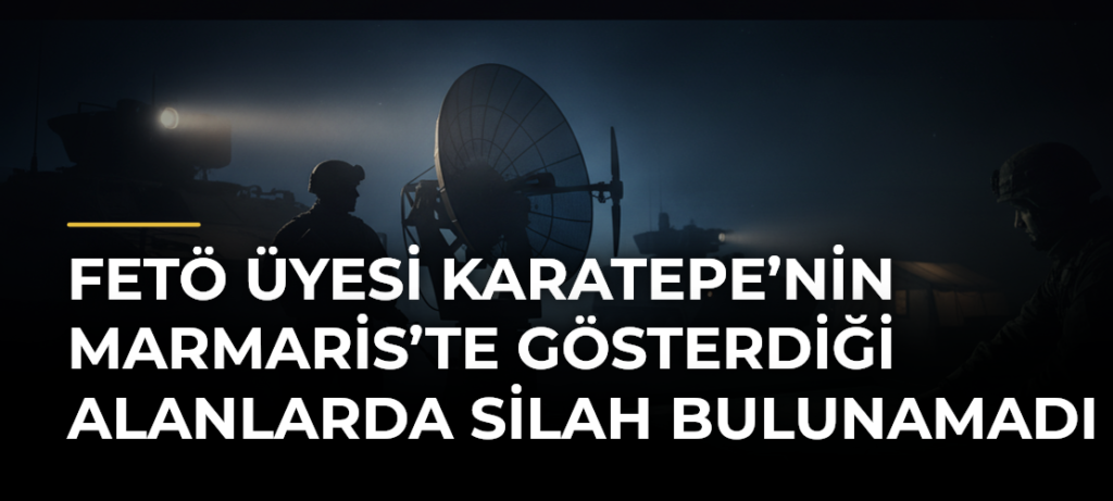 FETÖ üyesi Karatepe’nin Marmaris’te gösterdiği alanlarda silah bulunamadı