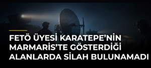 FETÖ üyesi Karatepe’nin Marmaris’te gösterdiği alanlarda silah bulunamadı