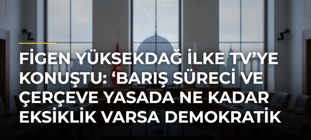 Figen Yüksekdağ İlke TV’ye konuştu: ‘Barış süreci ve çerçeve yasada ne kadar eksiklik varsa demokratik siyasetin eksikliğidir’