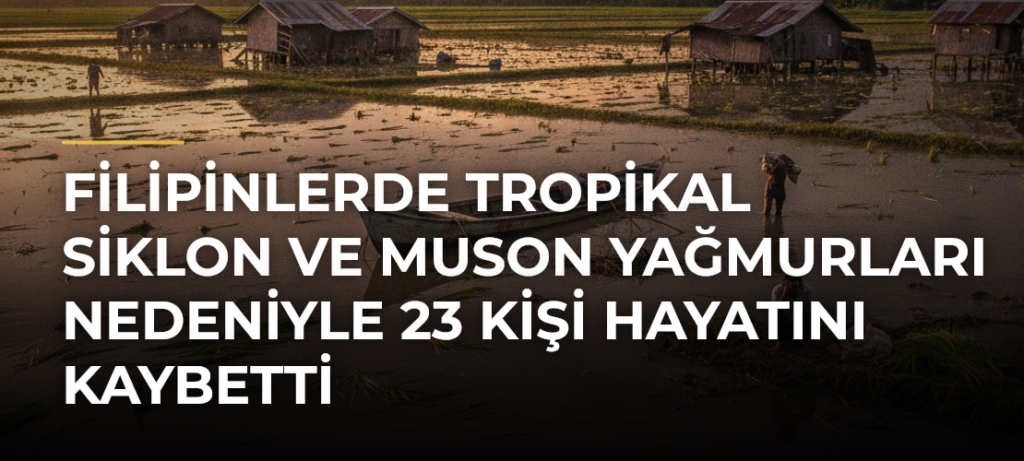 Filipinlerde tropikal siklon ve muson yağmurları nedeniyle 23 kişi hayatını kaybetti