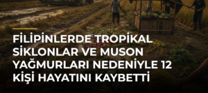 Filipinlerde tropikal siklonlar ve muson yağmurları nedeniyle 12 kişi hayatını kaybetti