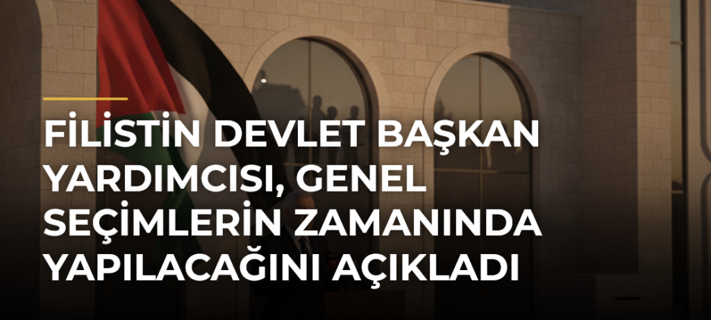 Filistin Devlet Başkan Yardımcısı, genel seçimlerin zamanında yapılacağını açıkladı
