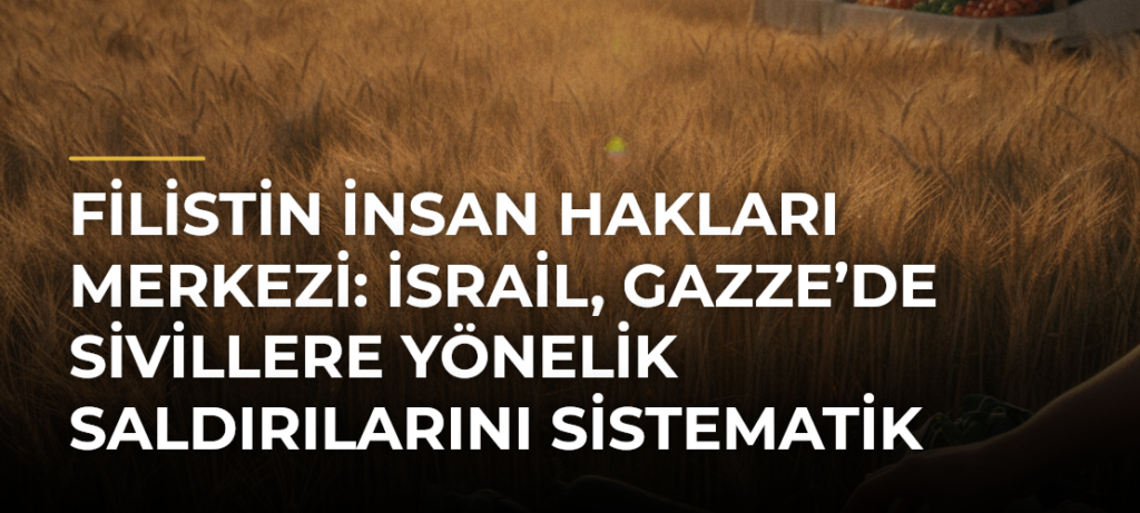 Filistin İnsan Hakları Merkezi: İsrail, Gazze’de sivillere yönelik saldırılarını sistematik şekilde yoğunlaştırıyor