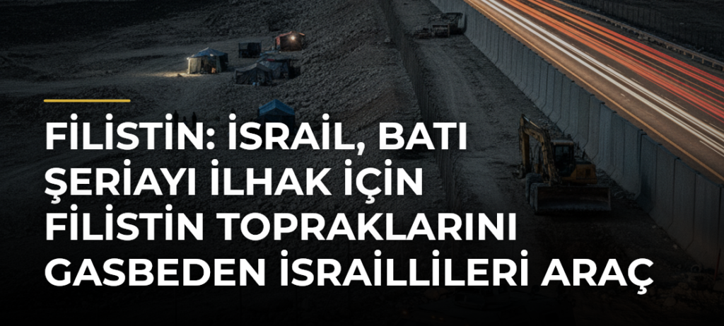 Filistin: İsrail, Batı Şeriayı ilhak için Filistin topraklarını gasbeden İsraillileri araç olarak kullanıyor