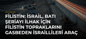 Filistin: İsrail, Batı Şeriayı ilhak için Filistin topraklarını gasbeden İsraillileri araç olarak kullanıyor