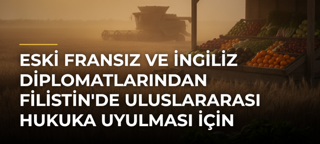 Eski Fransız ve İngiliz diplomatlarından Filistin’de uluslararası hukuka uyulması için ülkelerine çağrı