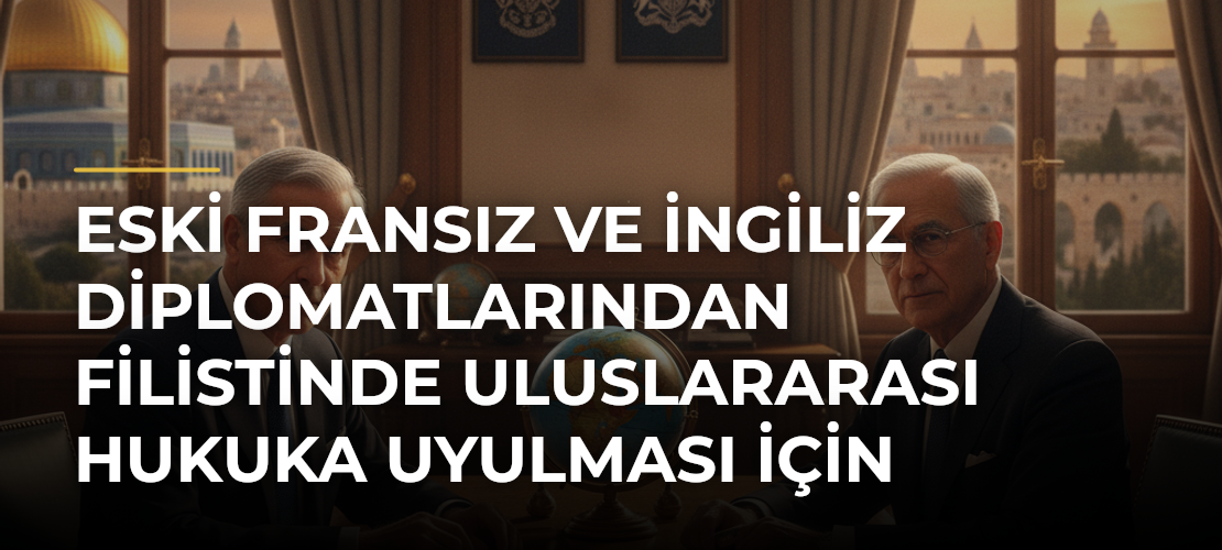 Eski Fransız ve İngiliz diplomatlarından Filistinde uluslararası hukuka uyulması için ülkelerine çağrı - Mirat Haber