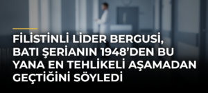 Filistinli lider Bergusi, Batı Şerianın 1948’den bu yana en tehlikeli aşamadan geçtiğini söyledi