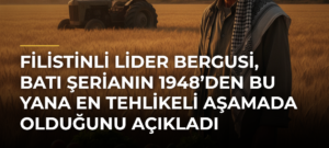 Filistinli Lider Bergusi, Batı Şerianın 1948’den Bu Yana En Tehlikeli Aşamada Olduğunu Açıkladı